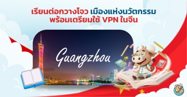 เรียนต่อกวางโจว เมืองแห่งนวัตกรรม พร้อมเตรียมใช้ VPN ในจีน