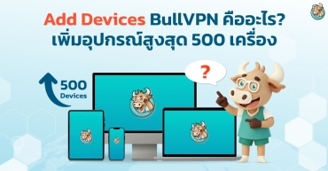 Add Devices BullVPN คืออะไร? เพิ่มอุปกรณ์สูงสุด 500 เครื่อง